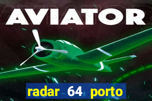 radar 64 porto seguro hoje